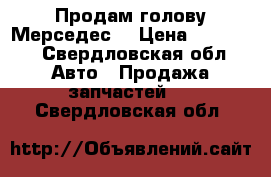 Продам голову Мерседес  › Цена ­ 20 000 - Свердловская обл. Авто » Продажа запчастей   . Свердловская обл.